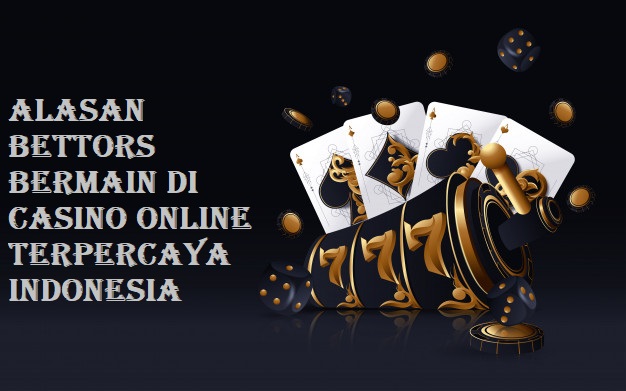 Alasan Bettors Bermain Di Casino Online Terpercaya Indonesia