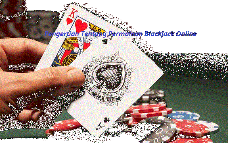 Pengertian Tentang Permainan Blackjack Online