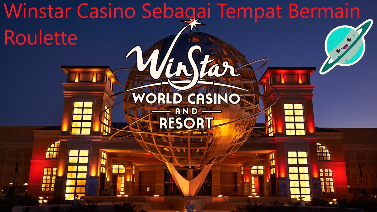Winstar Casino Sebagai Tempat Bermain Roulette