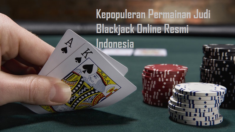 Kepopuleran Permainan Judi Blackjack Online Resmi Indonesia